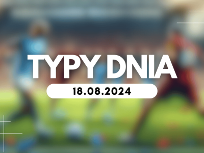 Typy dnia (niedziela) 18.08.2024 – Kupony na dziś