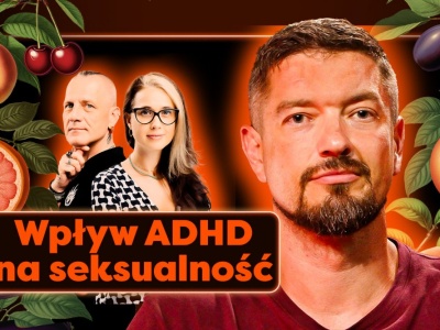 Jak ADHD wpływa na seksualność? Szereg wyzwań, ale też zupełnie nowa perspektywa bliskości!