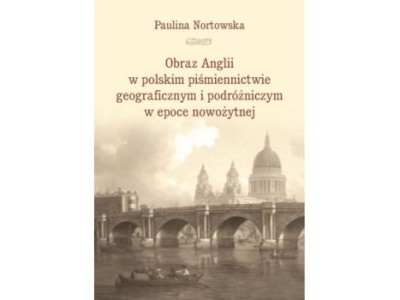 Obraz Anglii w polskim piśmiennictwie geograficznym i podróżniczym w epoce nowożytnej |Recenzja