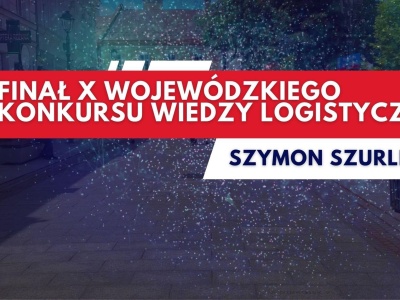 Finał X Wojewódzkiego Konkursu Wiedzy Logistycznej