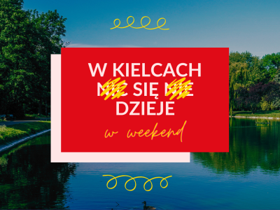 Weekend w Kielcach to dobry weekend HARMONOGRAM WYDARZEŃ