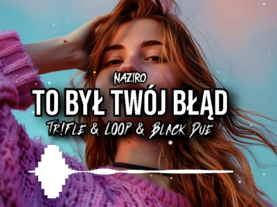 NAZIRO – To Był Twój Błąd (Tr!Fle & LOOP & Black Due REMIX)