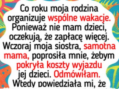 Moja rodzina oczekuje, że będę płacić za ich wakacje, bo nie mam dzieci