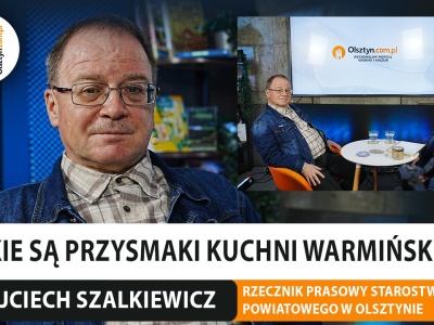Jakie są przysmaki kuchni warmińskiej? Rozmawiamy z rzecznikiem Starostwa Powiatowego w Olsztynie, Wojciechem Szalkiewiczem