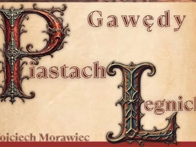 Spotkanie z pasjonatem historii Wojciechem Morawcem - cykl „Gawędy o… Piastach Legnickich”
