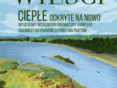 Ciepłe odkryte na nowo – wyjątkowy wczesnośredniowieczny kompleks osadniczy na pograniczu państwa Piastów
