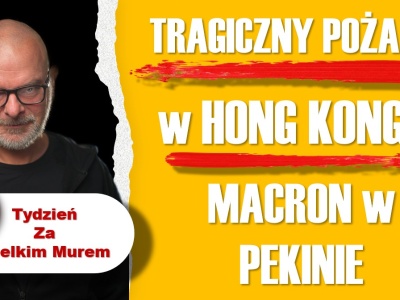 Tydzień za Wielkim Murem: Pożar w Hong Kongu, Macron w Pekinie