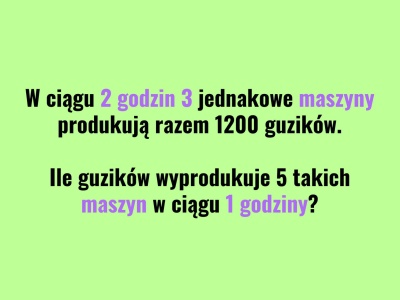 Brzmi banalnie: 3 maszyny, 1200 guzików. Większość osób podaje błędny wynik