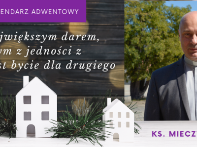 Ks. Mieczysław Polak: naszym największym darem, wynikającym z jedności z Bogiem, jest bycie dla drugiego człowieka  …