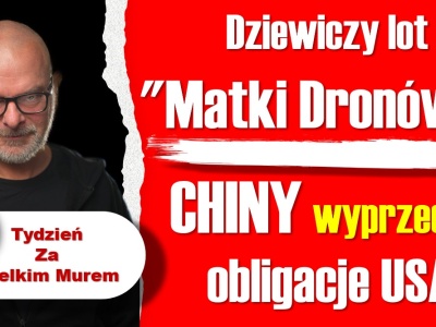 Tydzień za Wielkim Murem: Dziewiczy lot “Matki Dronów” — Chiny wyprzedają obligacje USA