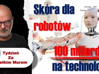 Tydzień za Wielkim Murem — Skóra dla robotów — 100 miliardów na technologie