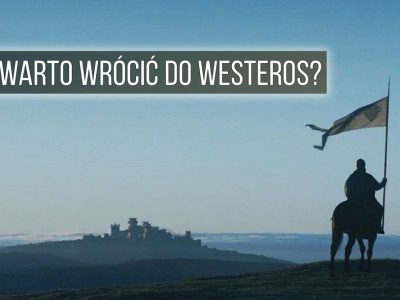 Westeros bez dna. Dlaczego tak rzadko tam wracamy?
