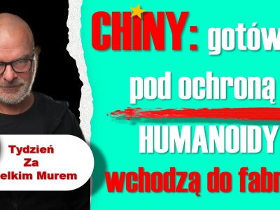 Chiny: ochrona gotówki — Humanoidy wchodzą do fabryk — Tydzień za Wielkim Murem