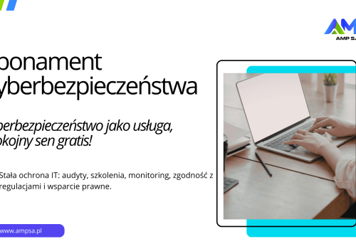 Abonament Cyberbezpieczeństwa AMP S.A. - realna ochrona Twojej firmy przed cyberatakami