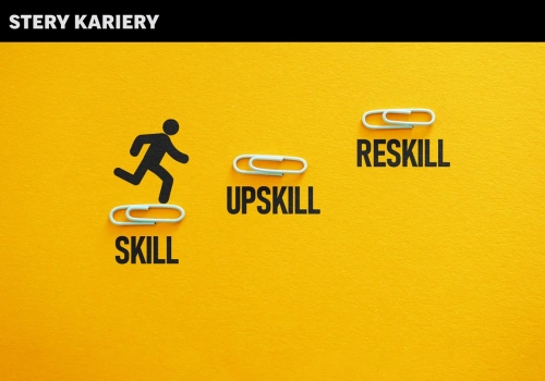 STERY KARIERY. Dlaczego upskilling i reskilling się opłacają?