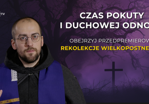 Rekolekcje wielkopostne w PCh24TV już od niedzieli na naszym kanale YT. Sprawdź, jak obejrzeć wszystkie odcinki przedpremierowo!