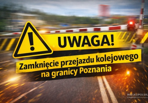 UWAGA! Zamknięcie przejazdu kolejowego na granicy Poznania