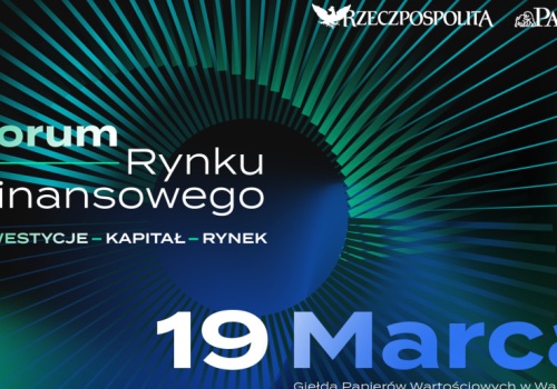 Forum Rynku Finansowego już w marcu. W centrum uwagi inwestycje, kapitał i rynek