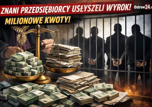 Ostrowska mafia VAT-owska usłyszała wyrok! Są znani przedsiębiorcy! Znamy szczegóły