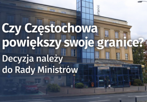 Częstochowa chce powiększyć swoje granice. Wniosek trafił już do rządu!