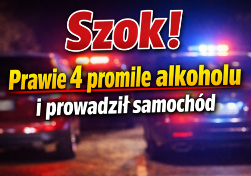 Szok! Prawie 4 promile alkoholu  i prowadził samochód!