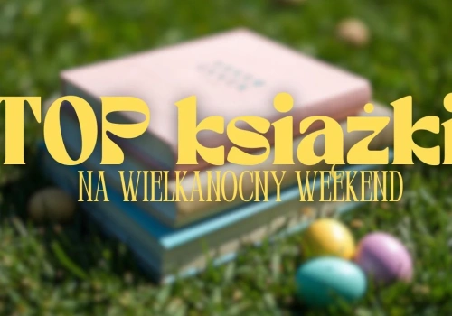 Najciekawsze książkowe nowości. TOP 5 propozycji na długi weekend