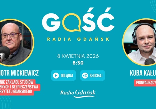 Gościem Radia Gdańsk będzie prof. Piotr Mickiewicz, kierownik Zakładu Studiów Strategicznych i Bezpieczeństwa UG