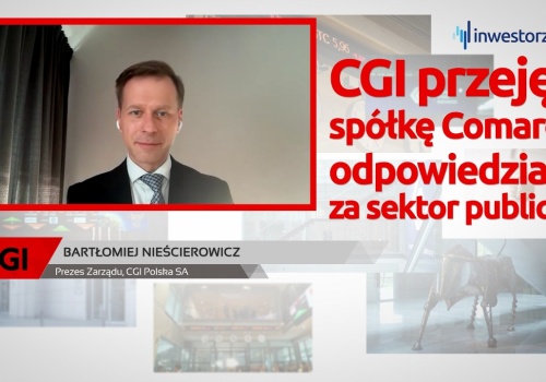 Nieścierowicz (CGI Polska): Krok z przejęciem części Comarchu to rozszerzenie naszej pozycji o nowe sektory
