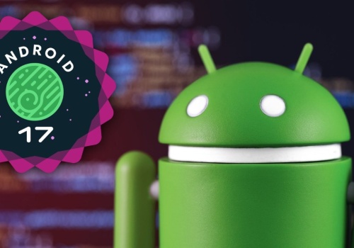 Ważne nowości w Android 17. Ostatnia aktualizacja przed premierą