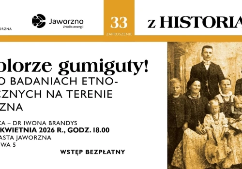 Zaproszenie na  33. spotkanie z cyklu „Z Historią na Ty” pt. „W kolorze gumiguty! – czyli o badaniach etnograficznych na terenie Jaworzna”