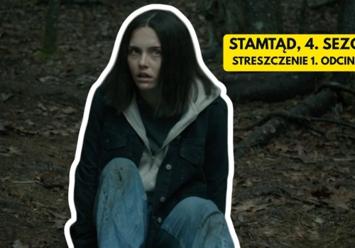 Serial Stamtąd powrócił. Podsumowanie 1. odcinka 4. sezonu