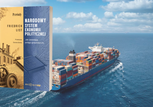 Polityka przemysłowa, głupcze! Dlaczego Friedrich List tłumaczy współczesny świat