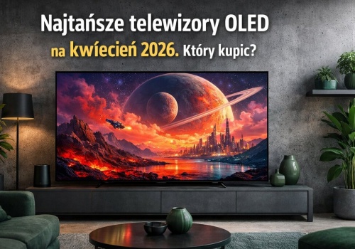Najtańsze telewizory OLED na kwiecień 2026. Który kupić?
