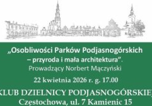 „Osobliwości Parków Podjasnogórskich – przyroda i mała architektura” – Klub Dzielnicy Podjasnogórskiej zaprasza