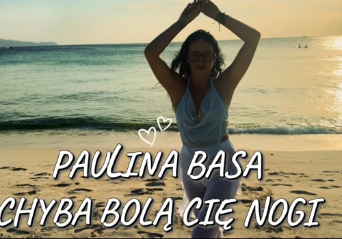 PAULINA BASA – CHYBA BOLĄ CIĘ NOGI