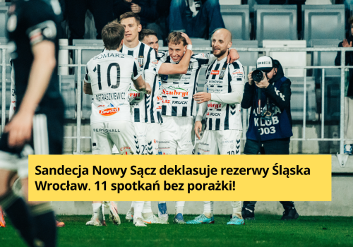 Sandecja Nowy Sącz deklasuje rezerwy Śląska Wrocław! 
