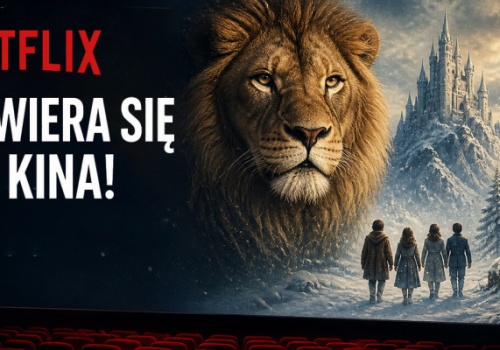 Netflix otwiera się na kina! Nowe „Opowieści z Narnii” zobaczymy na dużym ekranie