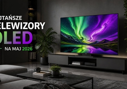 Najtańsze telewizory OLED na maj 2026. Który kupić?