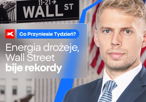 Energia drożeje, Wall Street bije rekordy. Co przyniesie tydzień?