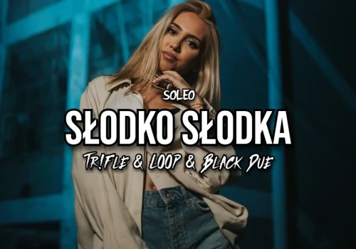 SOLEO – SŁODKO SŁODKA (Tr!Fle & LOOP & Black Due REMIX)