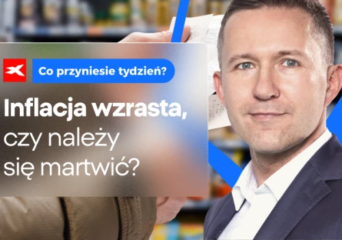 Inflacja wzrasta, czy należy się martwić? Co przyniesie tydzień?