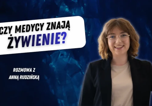Czy medycy znają żywienie? Rozmowa z Anną Rudzińską