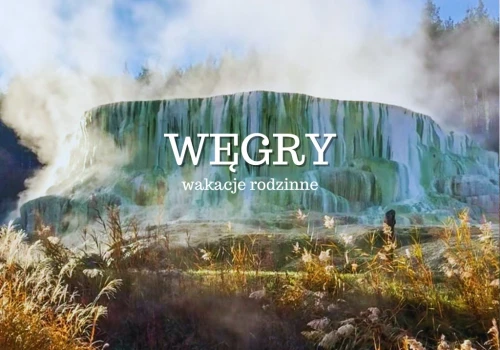 Węgry wakacje rodzinne – Balaton i Eger poza utartym szlakiem