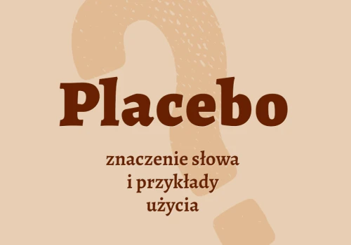 Placebo – co to jest? Definicja, przykłady użycia słowa