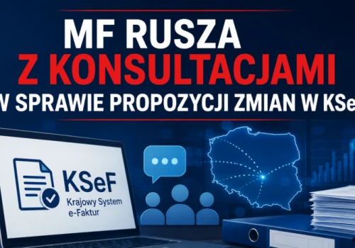 MF rusza z konsultacjami w sprawie propozycji zmian w KSeF