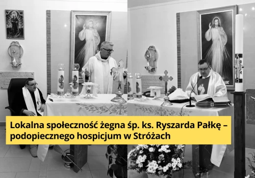 Odszedł ks. Ryszard Pałka. Społeczność hospicjum w Stróżach w żałobie