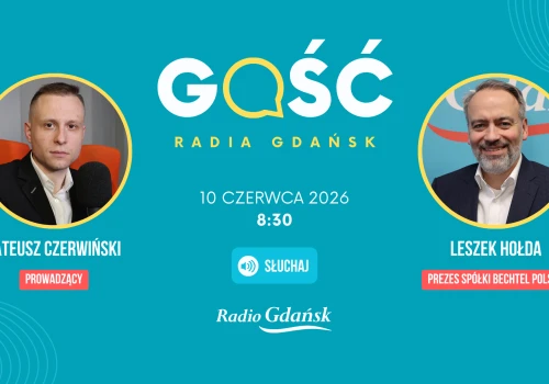 Gościem Radia Gdańsk będzie Leszek Hołda, prezes spółki Bechtel Polska