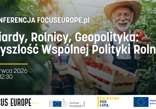 Rolnictwo, miliardy i geopolityka. Zapraszamy na e-konferencję o przyszłości WPR