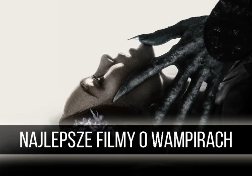 Najlepsze filmy o wampirach. Te 15 tytułów warto znać