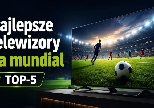 Jaki telewizor na mundial? Oto 5 najlepszych modeli